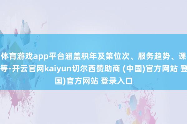 体育游戏app平台涵盖积年及第位次、服务趋势、课程设备等-开云官网kaiyun切尔西赞助商 (中国)官方网站 登录入口