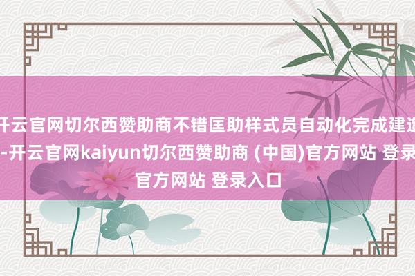 开云官网切尔西赞助商不错匡助样式员自动化完成建造任务-开云官网kaiyun切尔西赞助商 (中国)官方网站 登录入口