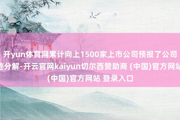 开yun体育网累计向上1500家上市公司预报了公司半年度事迹分解-开云官网kaiyun切尔西赞助商 (中国)官方网站 登录入口