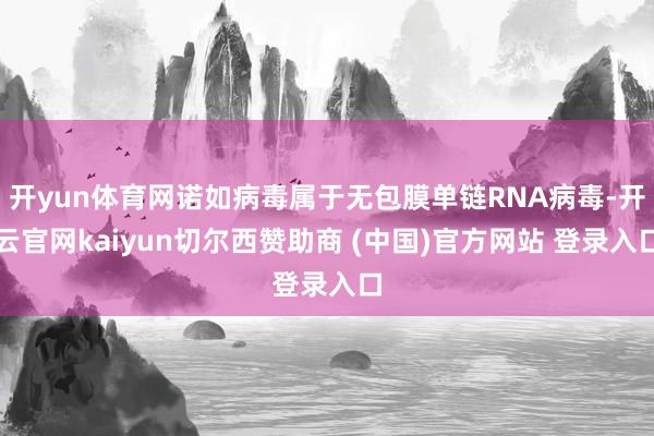 开yun体育网诺如病毒属于无包膜单链RNA病毒-开云官网kaiyun切尔西赞助商 (中国)官方网站 登录入口