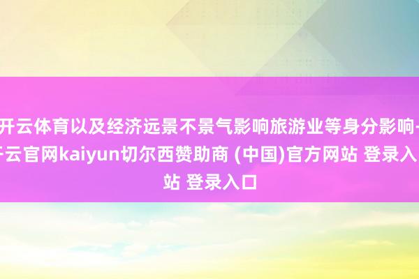 开云体育以及经济远景不景气影响旅游业等身分影响-开云官网kaiyun切尔西赞助商 (中国)官方网站 登录入口