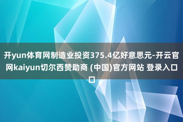 开yun体育网制造业投资375.4亿好意思元-开云官网kaiyun切尔西赞助商 (中国)官方网站 登录入口
