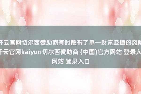 开云官网切尔西赞助商有时散布了单一财富贬值的风险-开云官网kaiyun切尔西赞助商 (中国)官方网站 登录入口